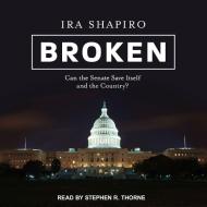 Broken: Can the Senate Save Itself and the Country? di Ira Shapiro edito da Tantor Audio