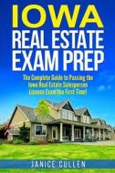 Iowa Real Estate Exam Prep: The Complete Guide to Passing the Iowa Real Estate Salesperson License Exam the First Time! di Janice Cullen edito da Createspace Independent Publishing Platform