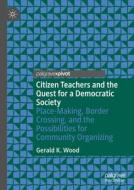 Citizen Teachers and the Quest for a Democratic Society di Gerald K. Wood edito da Springer International Publishing