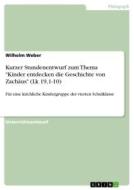 Kurzer Stundenentwurf zum Thema "Kinder entdecken die Geschichte von Zachäus" (Lk 19,1-10) di Wilhelm Weber edito da GRIN Verlag