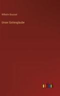 Unser Gottesglaube di Wilhelm Bousset edito da Outlook Verlag