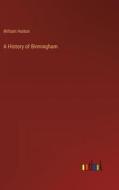 A History of Birmingham di William Hutton edito da Outlook Verlag