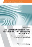 Der Demokratiebegriff Hans Kelsens und seine Bedeutung für das B-VG di Mathias Jungbauer edito da AV Akademikerverlag
