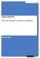 The role of pauses in speaker transitions di Andreas Nauhardt edito da GRIN Publishing