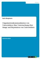 Organisationskommunikation von Universitäten. Eine Untersuchung über Image und Reputation von Universitäten di Karin Bergmann edito da GRIN Verlag