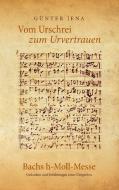 Vom Urschrei zum Urvertauen - Bachs h-Moll-Messe di Günter Jena edito da Books on Demand