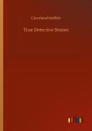 True Detective Stories di Cleveland Moffett edito da Outlook Verlag