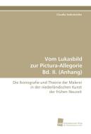 Vom Lukasbild zur Pictura-Allegorie Bd. II. (Anhang) di Claudia Andratschke edito da Südwestdeutscher Verlag für Hochschulschriften AG  Co. KG