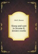 Slang And Cant In Jerome K. Jerom's Works di Olof E Bosson edito da Book On Demand Ltd.