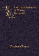 A Sermon Delivered At North-yarmouth di Stephen Chapin edito da Book On Demand Ltd.