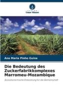 Die Bedeutung des Zuckerfabrikkomplexes Marromeu-Mozambique di Ana Maria Pinho Guina edito da Verlag Unser Wissen