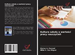 Kultura szkoly a wartosci pracy nauczycieli di Elymar A. Pascual, Nilda V. San Miguel edito da Wydawnictwo Nasza Wiedza