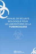 Manuel de Sécurité Biologique Pour Les Laboratoires de la Tuberculose di World Health Organization edito da WORLD HEALTH ORGN