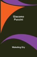 Giacomo Puccini di Wakeling Dry edito da Alpha Editions