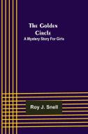 The Golden Circle; A Mystery Story for Girls di Roy J. Snell edito da Alpha Editions