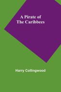 A Pirate of the Caribbees di Harry Collingwood edito da Alpha Editions
