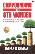Compounding: The 8th Wonder di Deepak R. Khemani edito da LIGHTNING SOURCE INC
