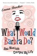 What Would Barbra Do?: How Musicals Changed My Life di Emma Brockes edito da HARPERCOLLINS