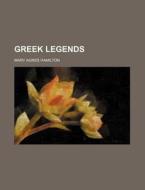 Greek Legends di Mary Agnes Hamilton edito da General Books Llc
