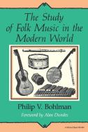 The Study of Folk Music in the Modern World di Philip V. Bohlman edito da Indiana University Press