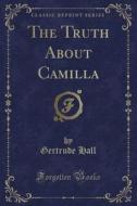 The Truth about Camilla (Classic Reprint) di Gertrude Hall edito da Forgotten Books