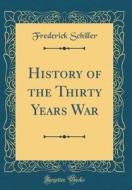 History of the Thirty Years War (Classic Reprint) di Frederick Schiller edito da Forgotten Books