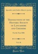 Transactions of the Historic Society of Lancashire and Cheshire, Vol. 38: For the Year 1886 (Classic Reprint) di Lancashire and Cheshire Histori Society edito da Forgotten Books