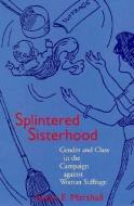 Splintered Sisterhood: Gender and Class in the Campaign Against Woman Suffrage di Susan E. Marshall edito da UNIV OF WISCONSIN PR