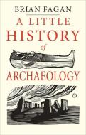A Little History of Archaeology di Brian Fagan edito da Yale University Press