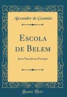 Escola de Belem: Jesus Nascido No Presepio (Classic Reprint) di Alexandre de Gusmao edito da Forgotten Books