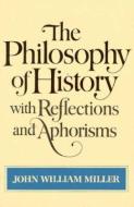 The Philosophy of History with Reflections and Aphorisms di John William Miller edito da W W NORTON & CO