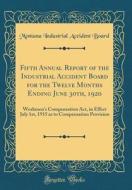 Fifth Annual Report of the Industrial Accident Board for the Twelve Months Ending June 30th, 1920: Workmen's Compensation ACT, in Effect July 1st, 191 di Montana Industrial Accident Board edito da Forgotten Books