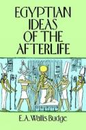 Egyptian Ideas of the Afterlife di Sir Ernest Alfred Wallace Budge edito da Dover Publications Inc.