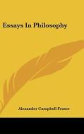 Essays in Philosophy di Alexander Campbell Fraser edito da Kessinger Publishing