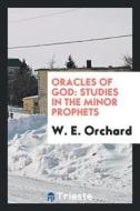 Oracles of God: Studies in the Minor Prophets di W. E. Orchard edito da LIGHTNING SOURCE INC