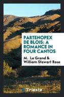 Partenopex de Blois di M. Le Grand, William Stewart Rose edito da Trieste Publishing