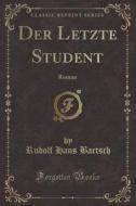 Der Letzte Student: Roman (Classic Reprint) di Rudolf Hans Bartsch edito da Forgotten Books