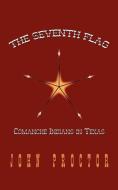 The Seventh Flag: Comanche Indians in Texas di John Proctor edito da AUTHORHOUSE