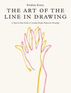 The Art of the Line in Drawing: A Step-By-Step Guide to Creating Simple, Expressive Drawings di Frederic Forest edito da QUARRY BOOKS