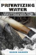 Privatizing Water di Karen Bakker edito da Cornell University Press
