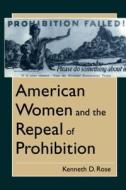 American Women and the Repeal of Prohibition di Kenneth D. Rose edito da New York University Press