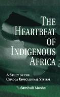 The Heartbeat of Indigenous Africa di R.Sambuli Mosha edito da Taylor & Francis Inc