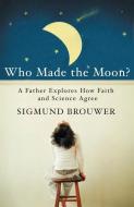 Who Made the Moon? di Sigmund Brouwer edito da Thomas Nelson Publishers