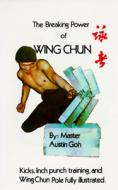 Breaking Power Of Wing Chun di Austin Goh edito da Paul H Crompton