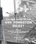 The Real Story of the USS Johnston DD-821 Part 2: As Told by the Officers and Sailors Who Served Aboard Her di George a. Sites edito da Ga Sites Books