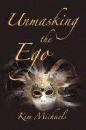 Unmasking The Ego di Kim Michaels edito da More To Life Publishing