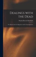 Dealings With the Dead; the Human Soul, Its Migrations and Its Transmigrations di Paschal Beverly Randolph edito da LIGHTNING SOURCE INC