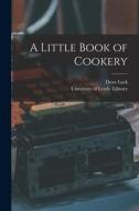 A Little Book of Cookery di Dora Luck edito da LIGHTNING SOURCE INC