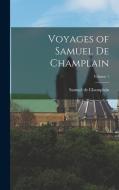 Voyages of Samuel de Champlain; Volume 1 di Samuel De Champlain edito da LEGARE STREET PR