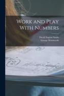 Work and Play With Numbers di David Eugene Smith, George Wentworth edito da LEGARE STREET PR